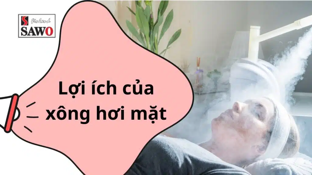 Xông mặt có tác dụng gì? 9+ lợi ích mà ít ai biết 1 Lợi ích của xông mặt