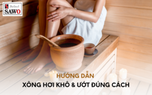 Hướng Dẫn Xông Hơi Khô Và Ướt Đúng Cách, An Toàn Cho Sức Khỏe 3 Hướng dẫn cách xông hơi khô và ướt đúng cách