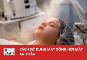 Cách sử dụng máy xông hơi mặt - Hướng dẫn chi tiết an toàn 3 Cách sử dụng máy xông hơi
